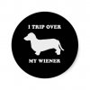 i_trip_over_my_wiener_round_sticker-rf5bc603e9e0346fc8da3ee3d71c136f5_v9waf_8byvr_512.jpg